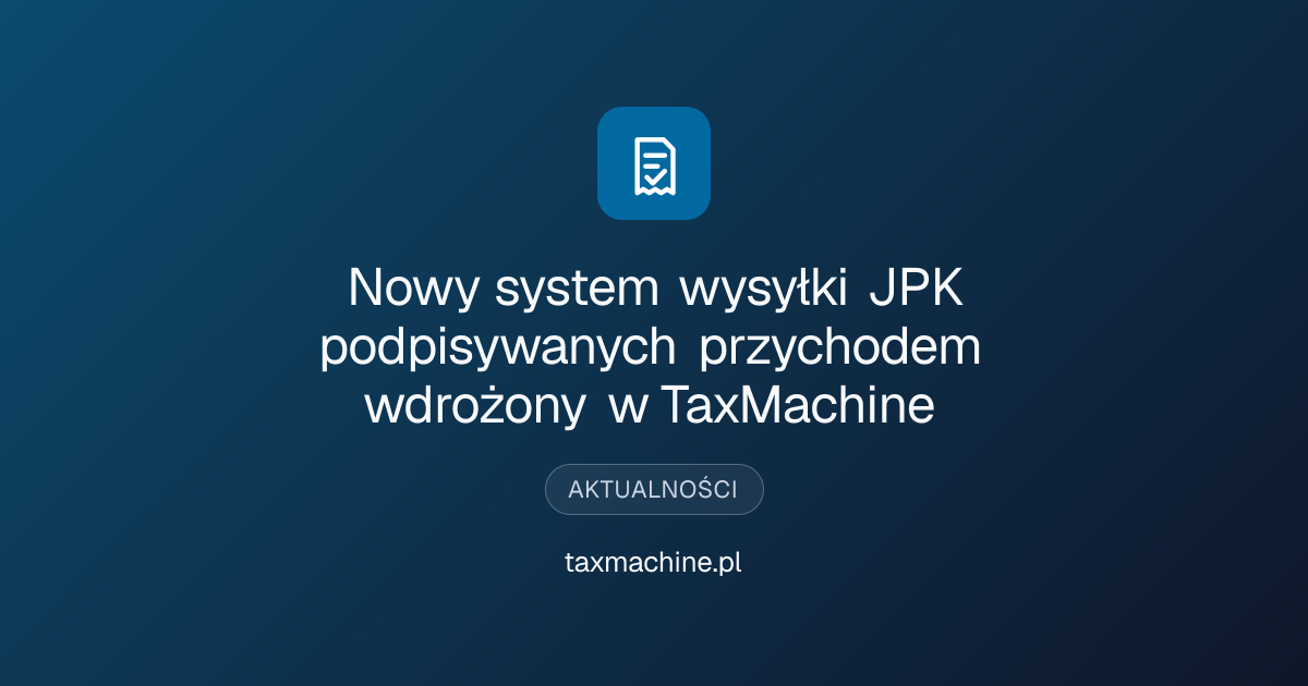 Nowy system wysyłki JPK podpisywanych przychodem wdrożony w TaxMachine ...